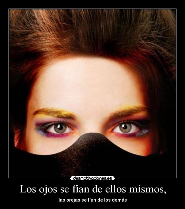 Los ojos se fían de ellos mismos, - las orejas se fían de los demás