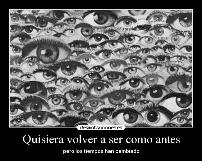 Quisiera volver a ser como antes - pero los tiempos han cambiado