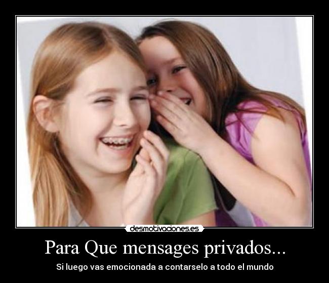 Para Que mensages privados... - Si luego vas emocionada a contarselo a todo el mundo