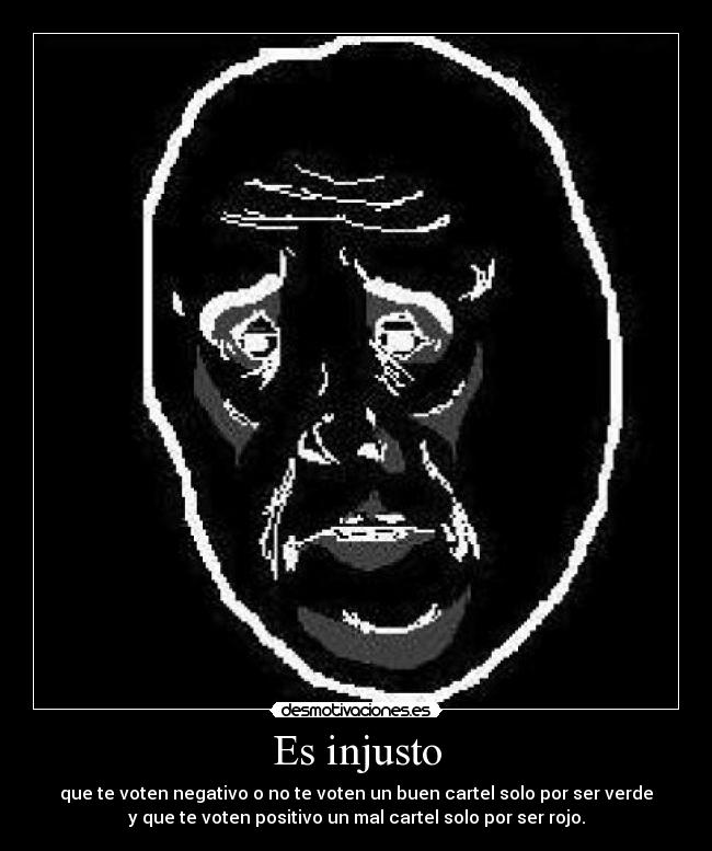 Es injusto - que te voten negativo o no te voten un buen cartel solo por ser verde
y que te voten positivo un mal cartel solo por ser rojo.