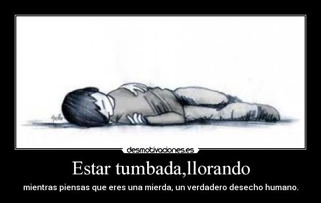 Estar tumbada,llorando -