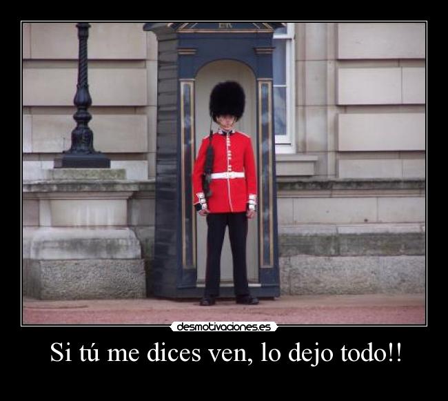 Si tú me dices ven, lo dejo todo!! - 