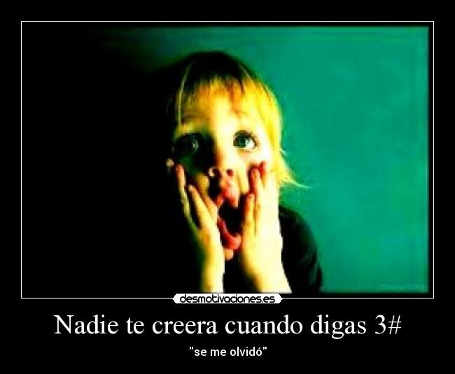 Nadie te creera cuando digas 3# - se me olvidó