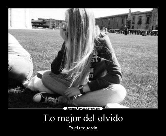 Lo mejor del olvido - Es el recuerdo.