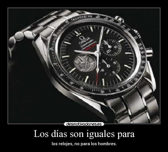 Los días son iguales para - los relojes, no para los hombres.
