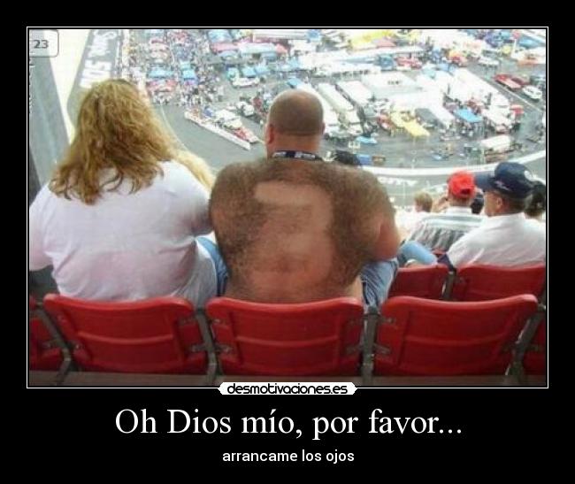 Oh Dios mío, por favor... - arrancame los ojos