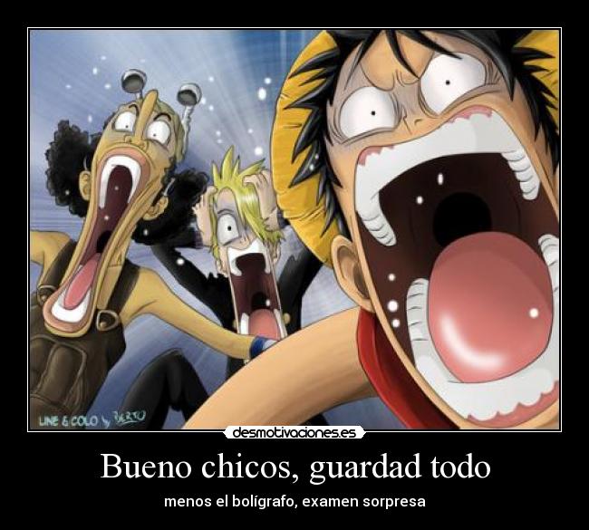 Bueno chicos, guardad todo - menos el bolígrafo, examen sorpresa
