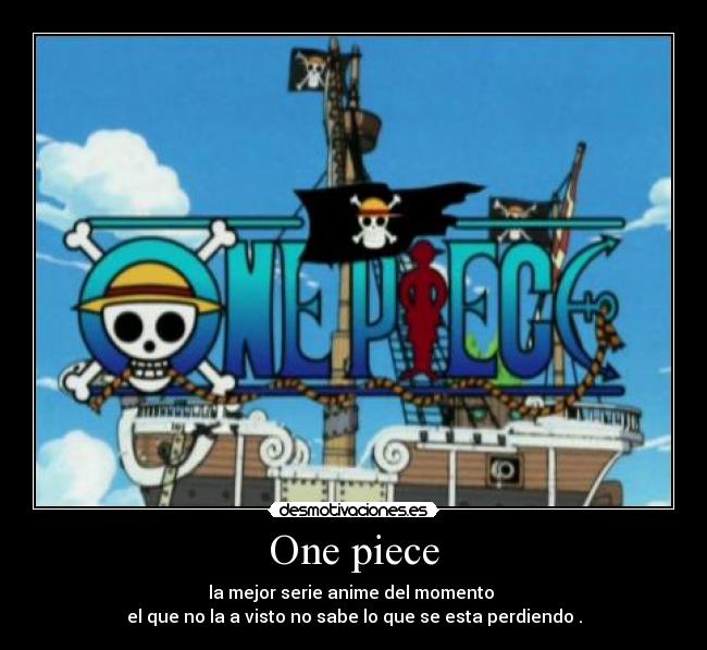One piece - la mejor serie anime del momento
el que no la a visto no sabe lo que se esta perdiendo .