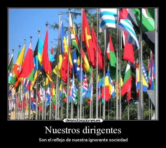 Nuestros dirigentes - Son el reflejo de nuestra ignorante sociedad