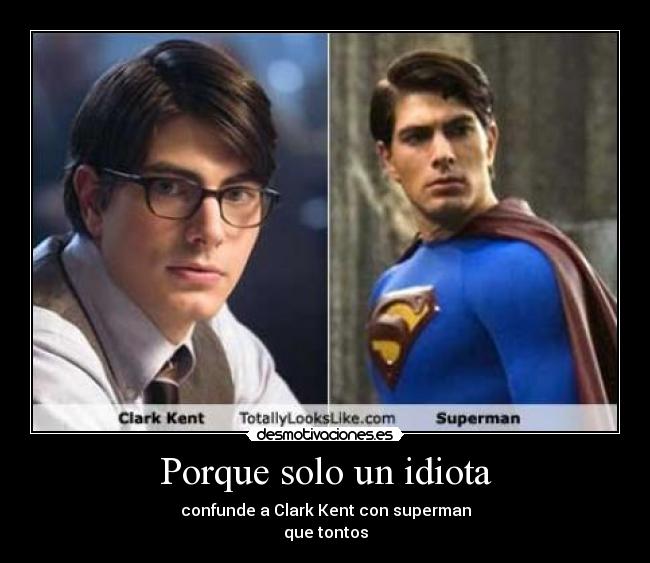 Porque solo un idiota - confunde a Clark Kent con superman
que tontos