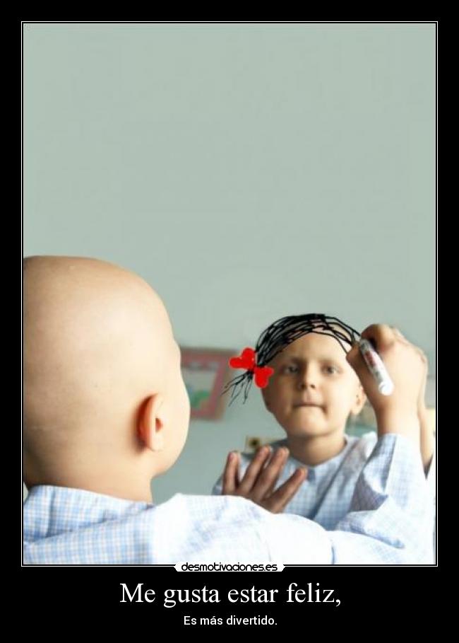 Me gusta estar feliz, - Es más divertido.