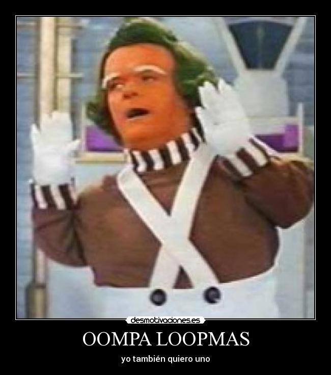 OOMPA LOOPMAS - yo también quiero uno