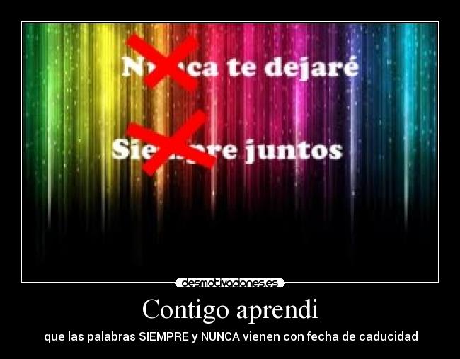 Contigo aprendi - que las palabras SIEMPRE y NUNCA vienen con fecha de caducidad