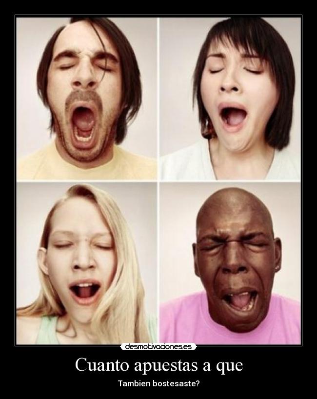 Cuanto apuestas a que - Tambien bostesaste?