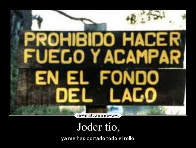 Joder tío, - ya me has cortado todo el rollo.