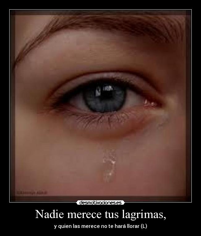 Nadie merece tus lagrimas, -