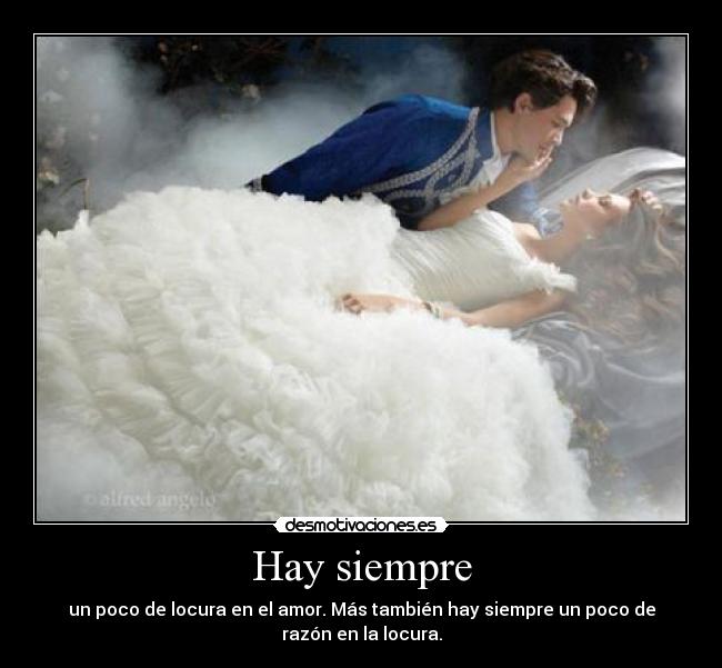 Hay siempre - un poco de locura en el amor. Más también hay siempre un poco de
razón en la locura.