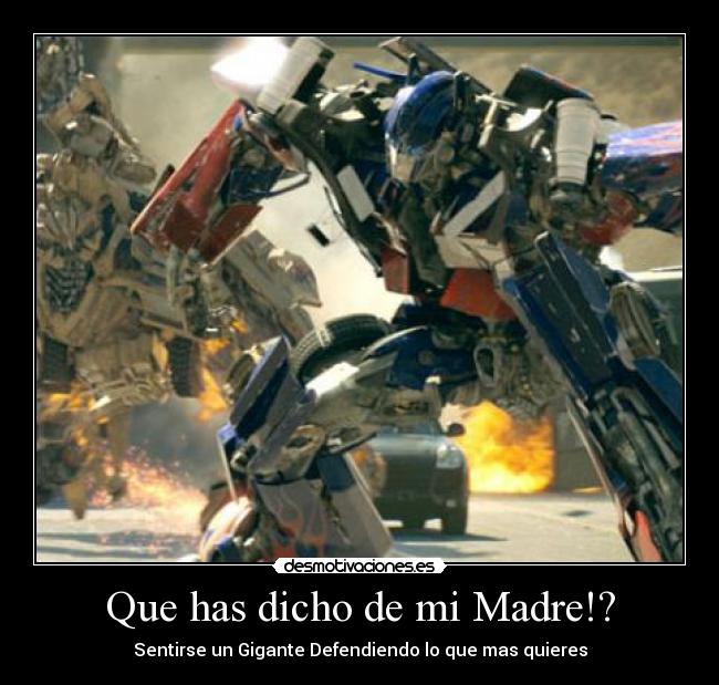 Que has dicho de mi Madre!? - Sentirse un Gigante Defendiendo lo que mas quieres