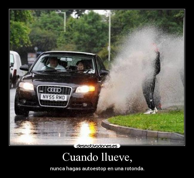 Cuando llueve, - nunca hagas autoestop en una rotonda.