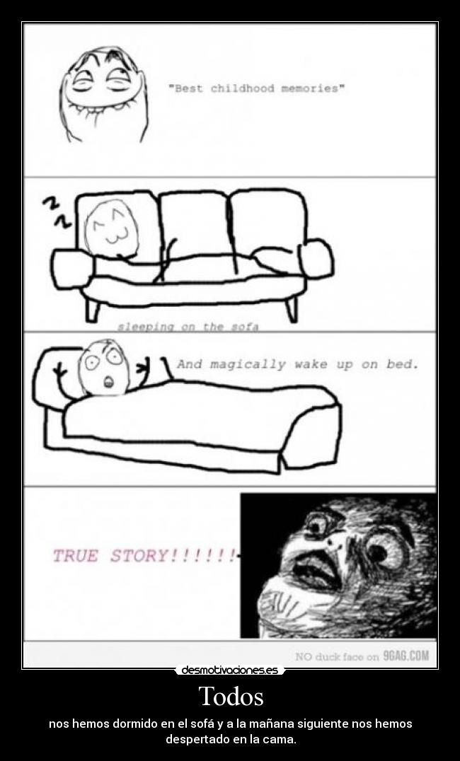 Todos - nos hemos dormido en el sofá y a la mañana siguiente nos hemos
despertado en la cama.