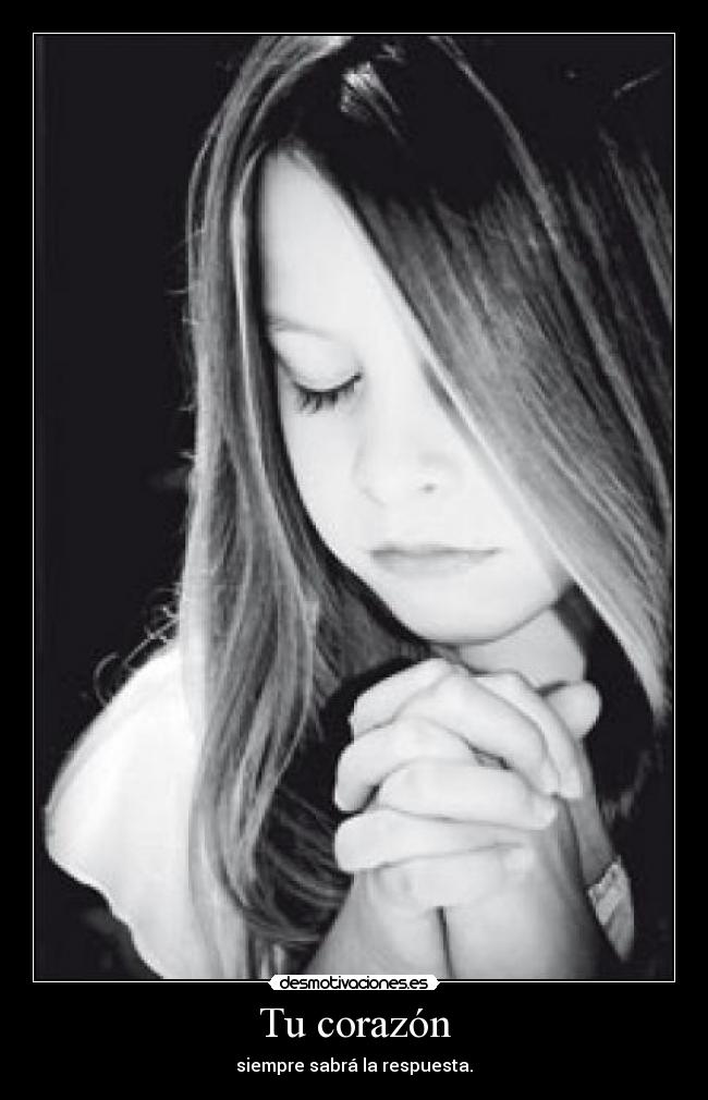 Tu corazón - siempre sabrá la respuesta.