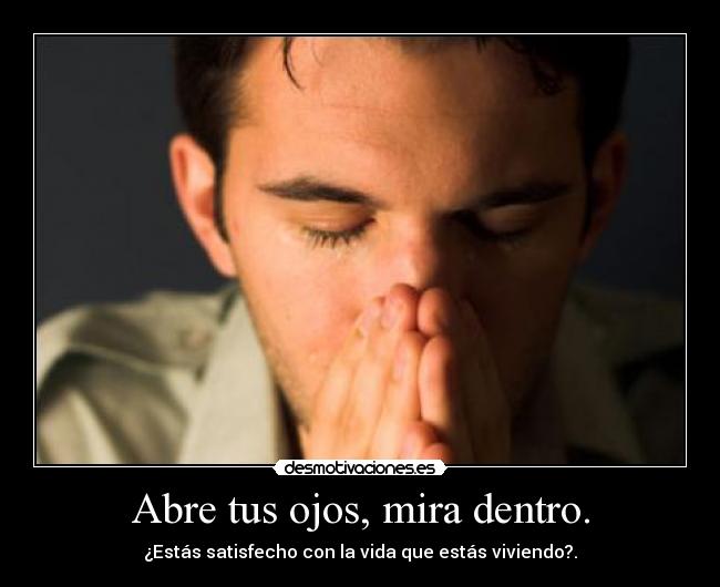 Abre tus ojos, mira dentro. -