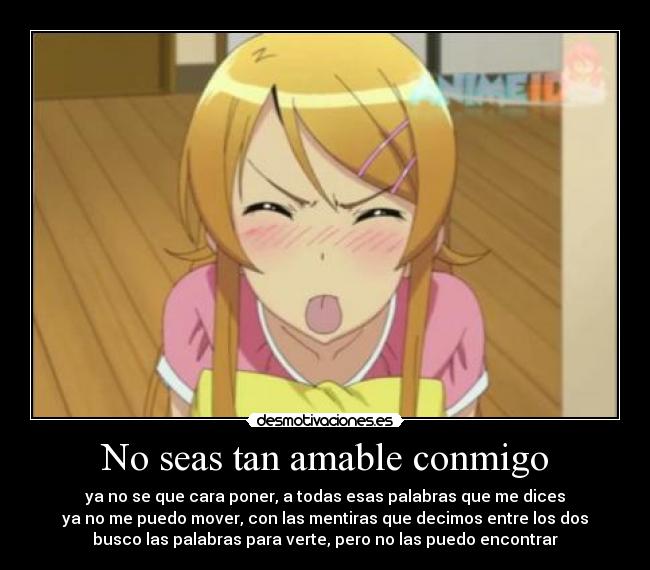 No seas tan amable conmigo -