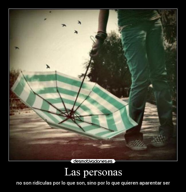 Las personas - no son ridículas por lo que son, sino por lo que quieren aparentar ser