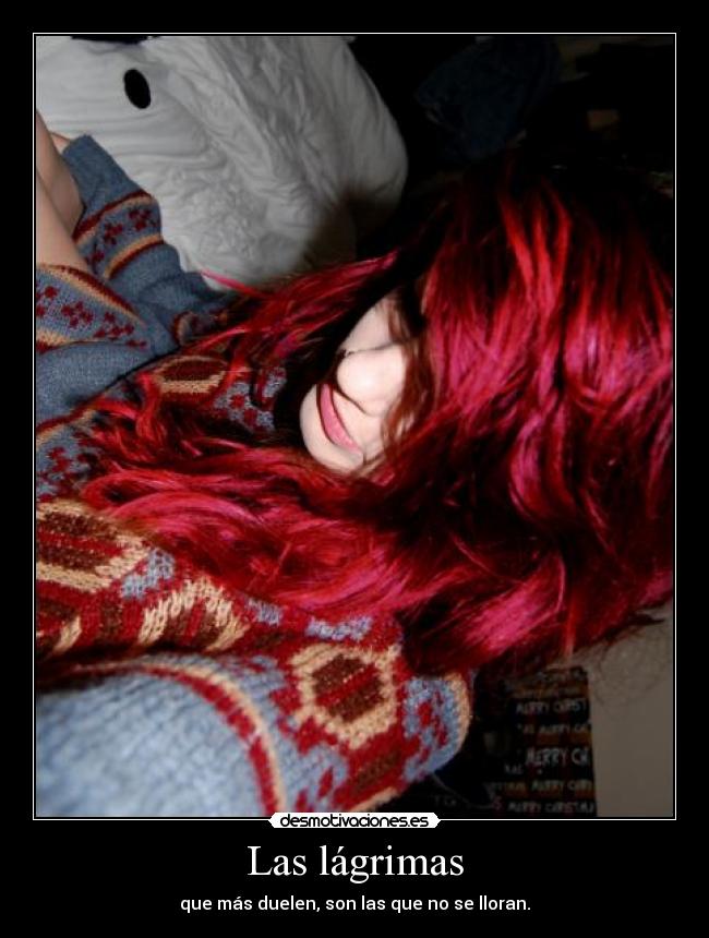 Las lágrimas - que más duelen, son las que no se lloran.