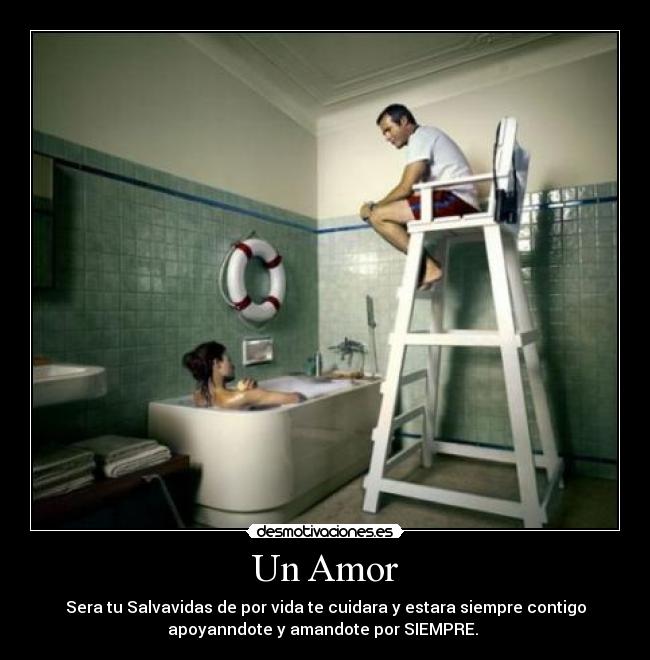 Un Amor - Sera tu Salvavidas de por vida te cuidara y estara siempre contigo
apoyanndote y amandote por SIEMPRE. ♥