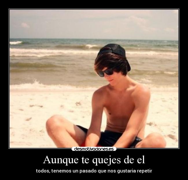 Aunque te quejes de el -