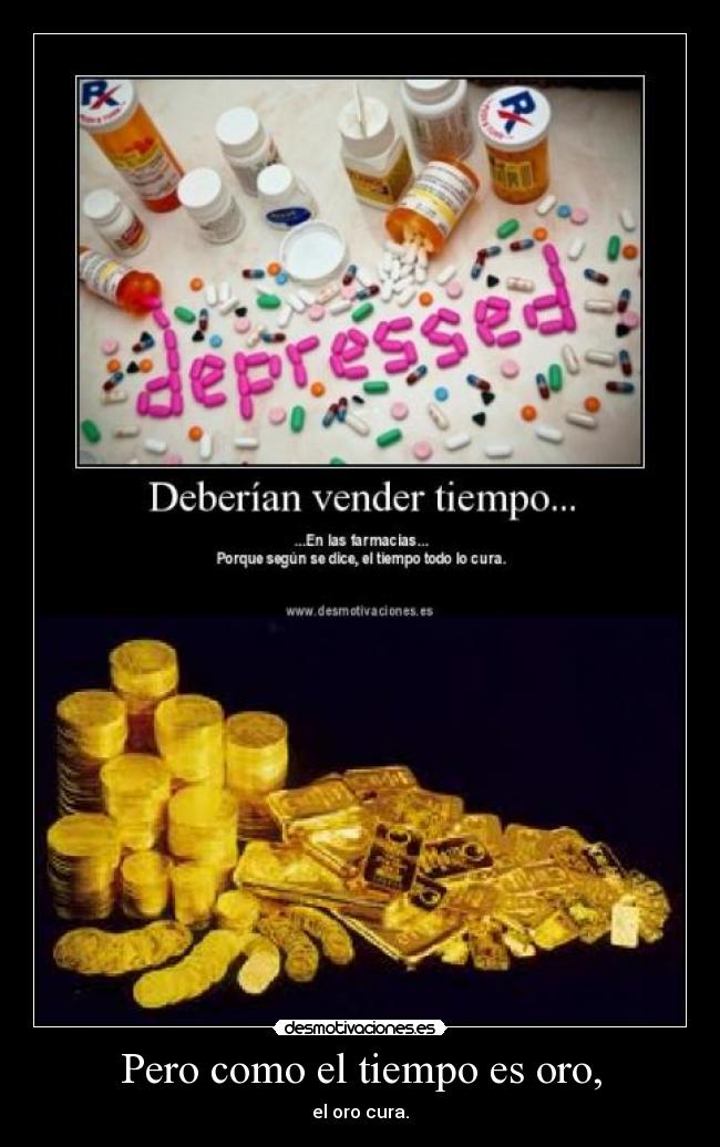 Pero como el tiempo es oro, - el oro cura.