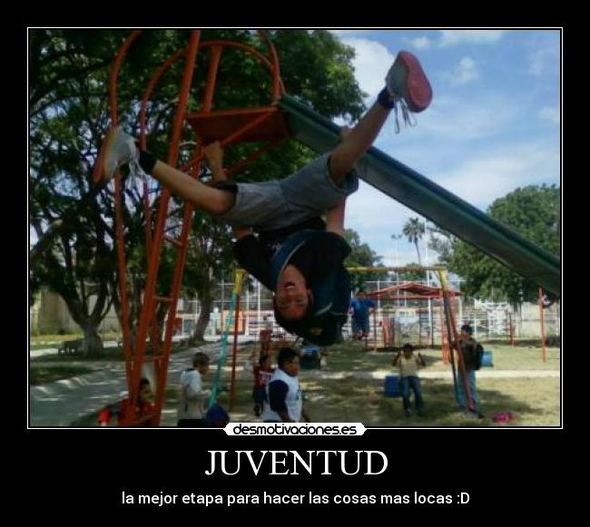 JUVENTUD - la mejor etapa para hacer las cosas mas locas :D