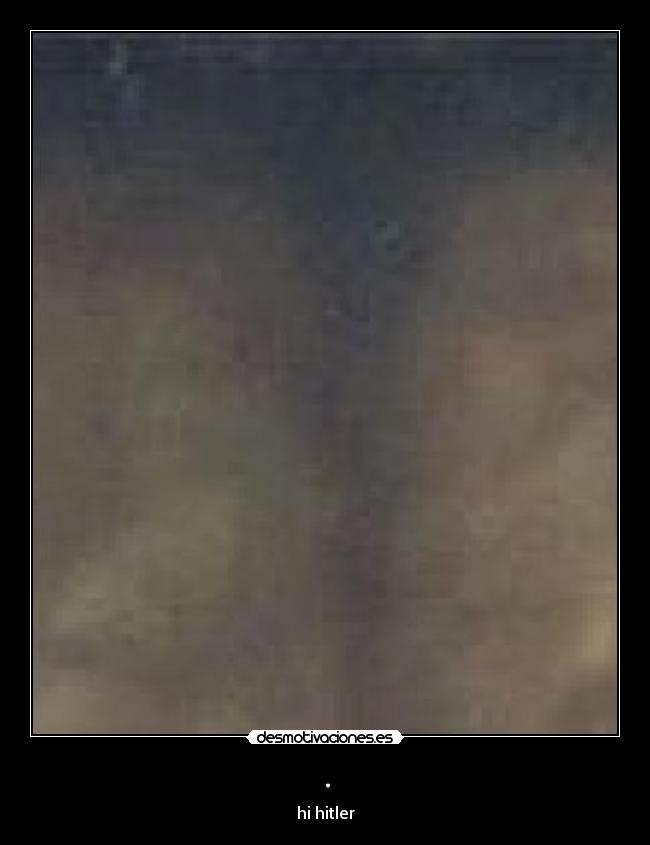 . - hi hitler