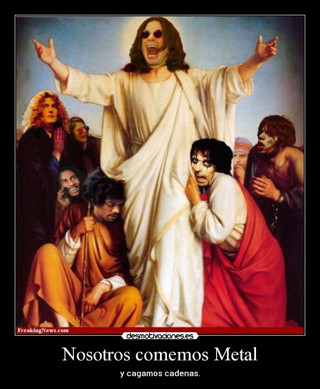Nosotros comemos Metal - y cagamos cadenas.