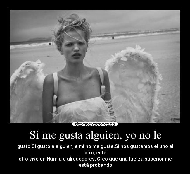 Si me gusta alguien, yo no le -