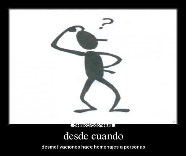 desde cuando - desmotivaciones hace homenajes a personas