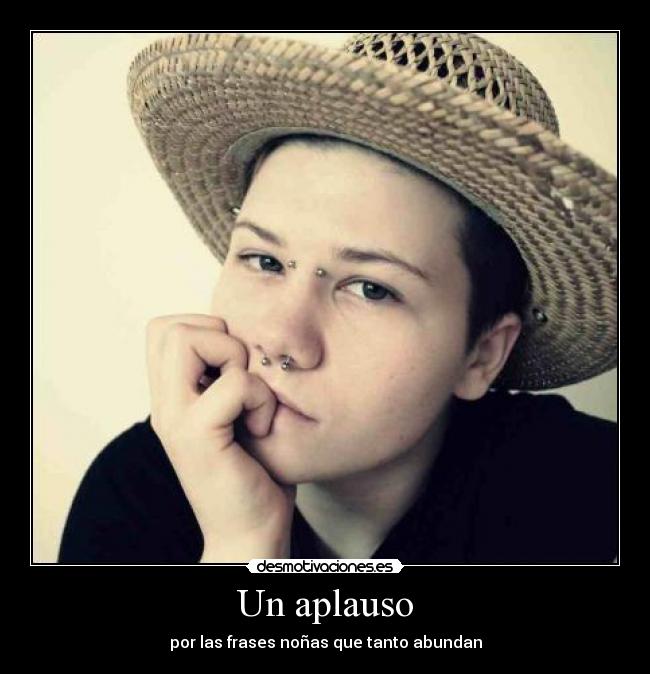 Un aplauso - por las frases noñas que tanto abundan