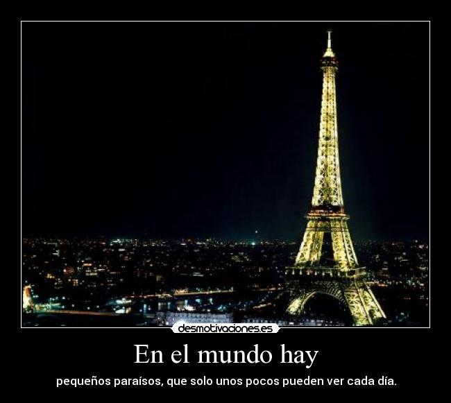 En el mundo hay - pequeños paraísos, que solo unos pocos pueden ver cada día.