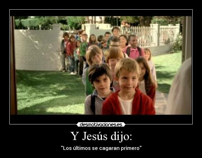 Y Jesús dijo: - Los últimos se cagaran primero