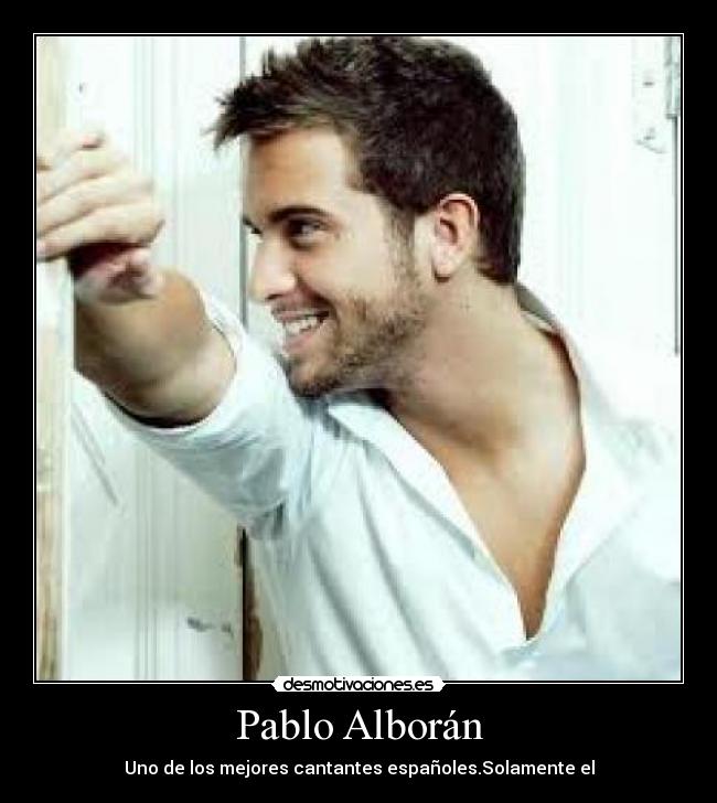 Pablo Alborán - Uno de los mejores cantantes españoles.Solamente el