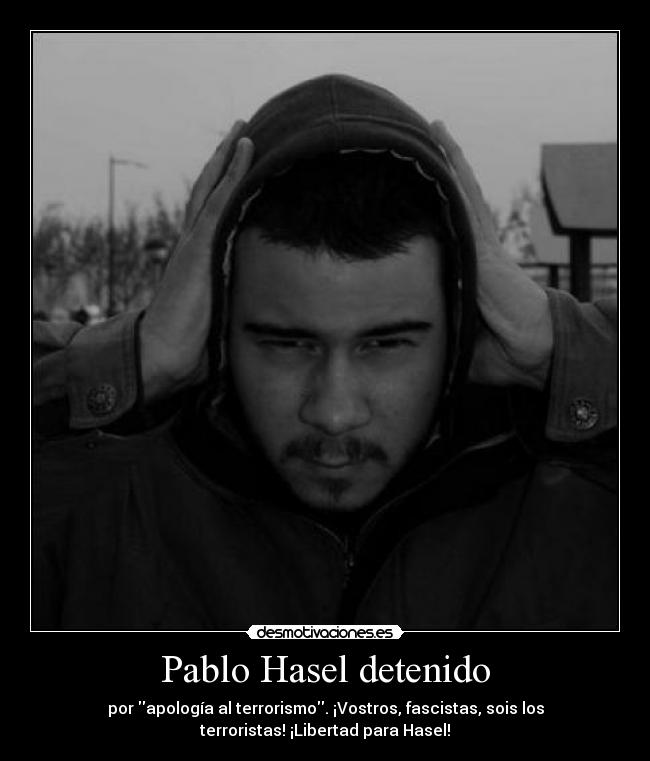 Pablo Hasel detenido - por apología al terrorismo. ¡Vostros, fascistas, sois los
terroristas! ¡Libertad para Hasel!