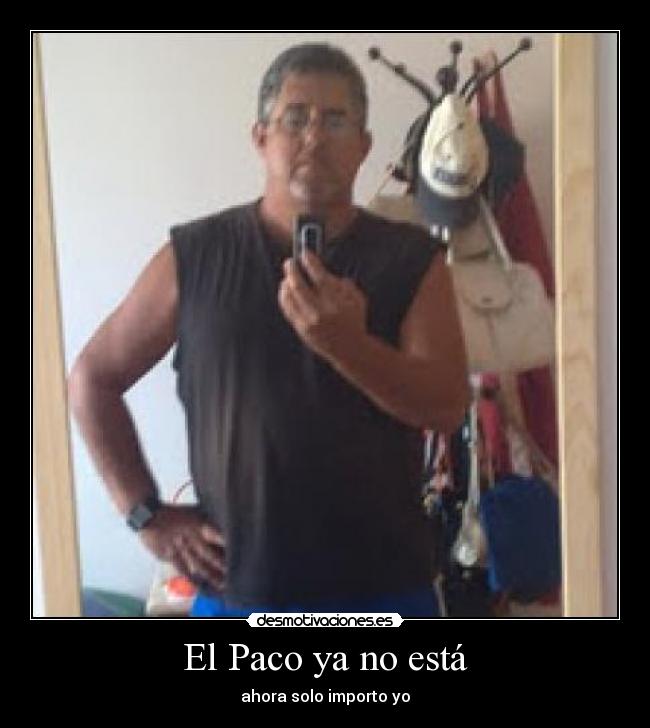 El Paco ya no está - ahora solo importo yo