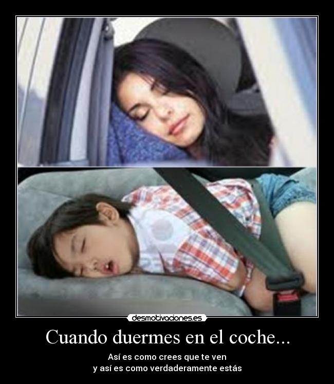 Cuando duermes en el coche... - Así es como crees que te ven
y así es como verdaderamente estás
