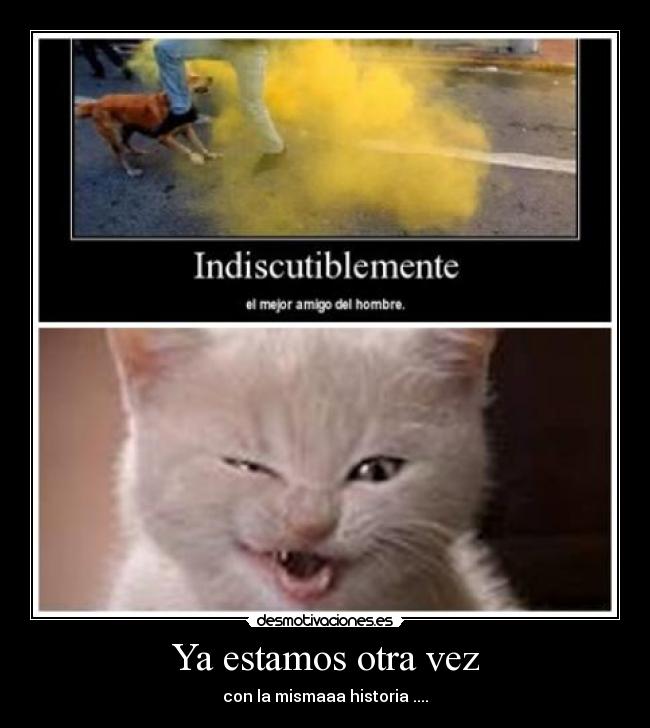 Ya estamos otra vez - con la mismaaa historia ....