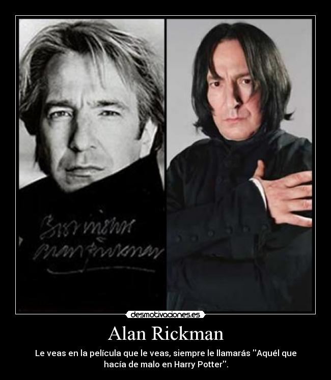 Alan Rickman - Le veas en la película que le veas, siempre le llamarás Aquél que
hacía de malo en Harry Potter.