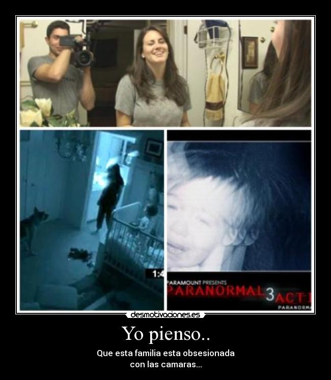 Yo pienso.. - Que esta familia esta obsesionada
con las camaras...