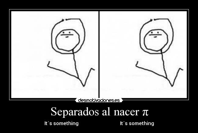 Separados al nacer π - It´s something It´s something