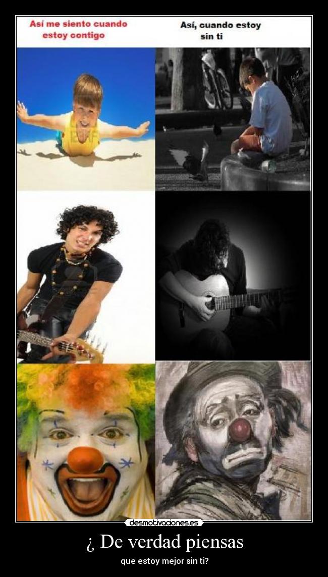 ¿ De verdad piensas - que estoy mejor sin ti?
