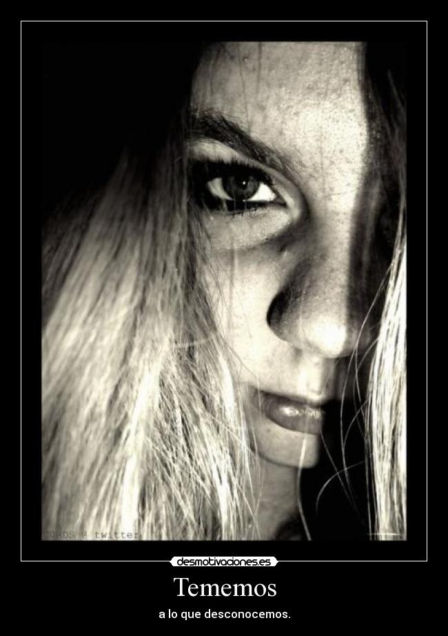 Tememos - a lo que desconocemos.